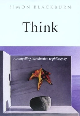 Think: A Compelling Introduction to Philosophy by Blackburn, Simon