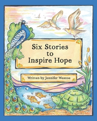 Six Stories to Inspire Hope by Wescoe, Jennifer