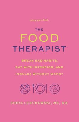 Food Therapist: Break Bad Habits, Eat with Intention, and Indulge Without Worry by Lenchewski, Shira