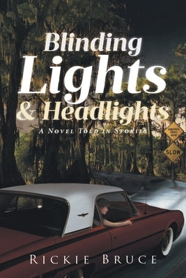 Blinding Lights and Headlights: A Novel Told in Stories by Bruce, Rickie