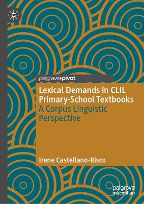 Lexical Demands in CLIL Primary-School Textbooks: A Corpus Linguistic Perspective by Castellano-Risco, Irene