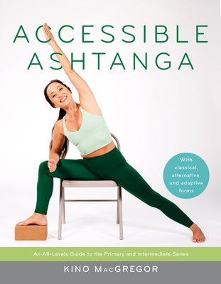 Accessible Ashtanga: An All-Levels Guide to the Primary and Intermediate Series by MacGregor, Kino
