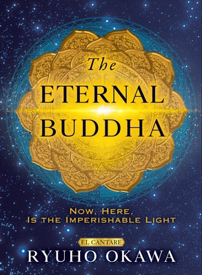 The Eternal Buddha: Now, Here, Is the Imperishable Light by Okawa, Ryuho