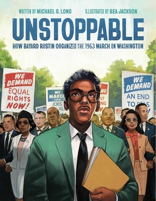 Unstoppable: How Bayard Rustin Organized the 1963 March on Washington by Long, Michael G.