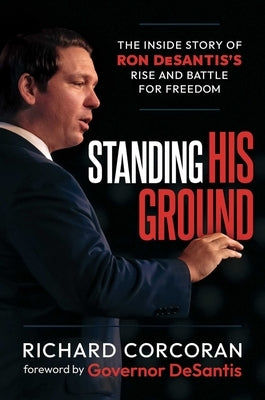 Standing His Ground: The Inside Story of Ron Desantis's Rise and Battle for Freedom by Corcoran, Richard