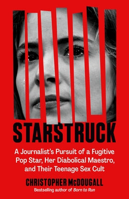 Starstruck: A Journalist's Pursuit of a Fugitive Pop Star, Her Diabolical Maestro, and Their Teenage Sex Cult by McDougall, Christopher