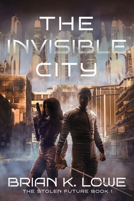 The Invisible City by Lowe, Brian K.