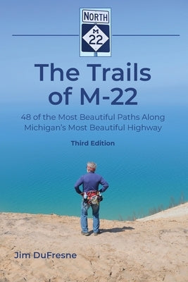 The Trails of M-22: 48 of the Most Beautiful Paths Along Michigan's Most Beautiful Highway by DuFresne, Jim