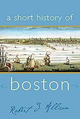 A Short History of Boston by Allison Robert