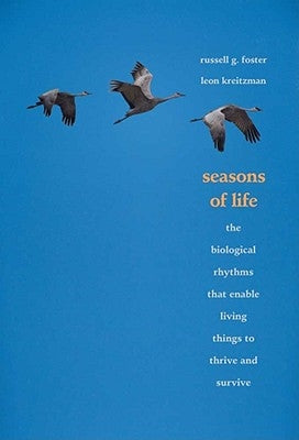 Seasons of Life: The Biological Rhythms That Enable Living Things to Thrive and Survive by Foster, Russell