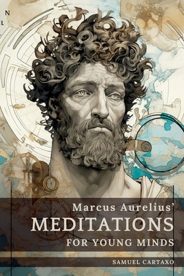 Meditations For Young Minds: A Condensed Guide To Wisdom by Aurelius, Marcus