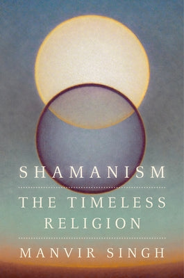 Shamanism: The Timeless Religion by Singh, Manvir