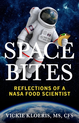 Space Bites: Reflections of a NASA Food Scientist by Kloeris, Vickie