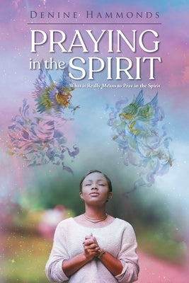 Praying in the Spirit: What it Really Means to Pray in the Spirit by Hammonds, Denine