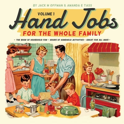 Hand Jobs for the Whole Family by Offman, Jack M.