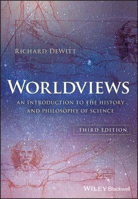 Worldviews: An Introduction to the History and Philosophy of Science by DeWitt, Richard