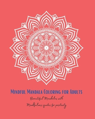 Mindful Mandala Colouring for Positivity: Mindful Colouring for Adults with peacful mandals and quotes for positivity by Iles, David