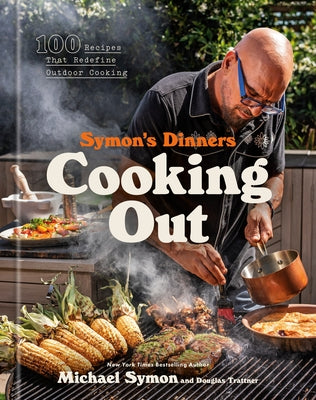 Symon's Dinners Cooking Out: 100 Recipes That Redefine Outdoor Cooking by Symon, Michael