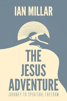 The Jesus Adventure: Journey to Spiritual Freedom by Millar, Ian