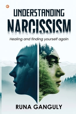 Understanding Narcissism: Healing and finding yourself again by Ganguly, Runa