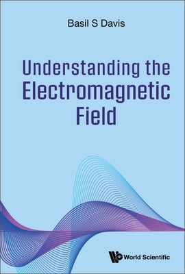 Understanding the Electromagnetic Field by Davis, Basil S.