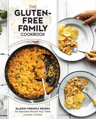 The Gluten-Free Family Cookbook: Allergy-Friendly Recipes for Everyone Around Your Table by Cotter, Lindsay