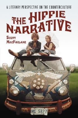 Hippie Narrative: A Literary Perspective on the Counterculture by MacFarlane, Scott