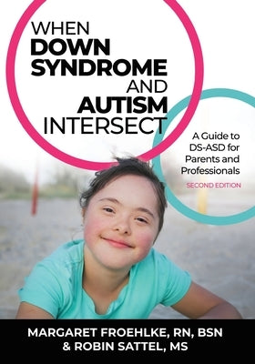 When Down Syndrome and Autism Intersect: A Guide to DS-ASD for Parents and Professionals by Froehlke, Margaret