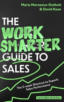 The Work Smarter Guide to Sales: The 5-Week Shortcut to Superb Sales Performance by Morozova-Duthoit, Maria