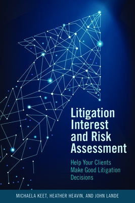 Litigation Interest and Risk Assessment: Help Your Clients Make Good Litigation Decisions by Keet, Michaela