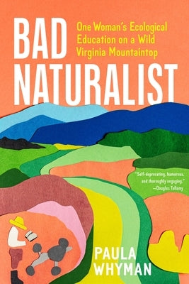 Bad Naturalist: One Woman's Ecological Education on a Wild Virginia Mountaintop by Whyman, Paula