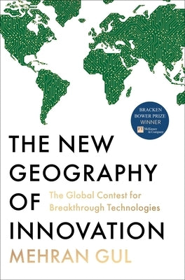 The New Geography of Innovation: The Global Contest for Breakthrough Technologies by Gul, Mehran