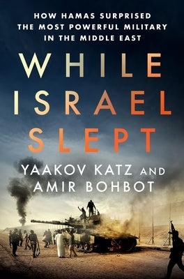 While Israel Slept: How Hamas Surprised the Most Powerful Military in the Middle East by Katz, Yaakov