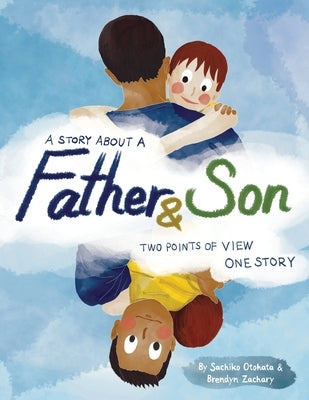 A Story About a Father & Son: A children's picture book about how a parent & child can experience the same moments, interpret them differently, and by Otohata, Sachiko