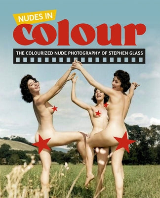 Nudes in Colour: The Colourised Nude Photography of Stephen Glass by El-Droubie