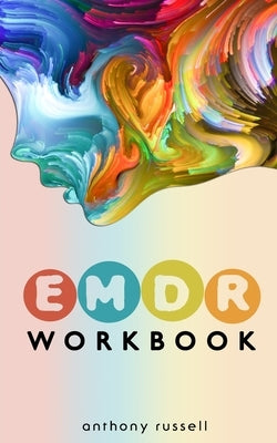 EMDR Therapy Workbook: Self-Help Techniques for Overcoming Anxiety, Anger, Depression, Stress and Emotional Trauma, thanks to the Eye Movement Desensi by Russell, Anthony