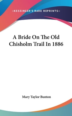 A Bride On The Old Chisholm Trail In 1886 by Bunton, Mary Taylor