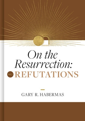 On the Resurrection, Volume 2: Refutations by Habermas, Gary