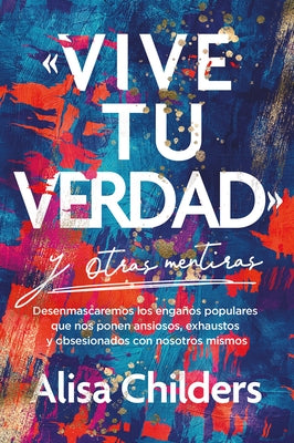 «Vive Tu Verdad» Y Otras Mentiras by Childers, Alisa