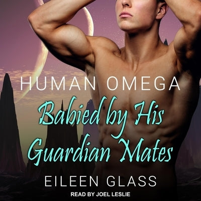 Human Omega Lib/E: Babied by His Guardian Mates by Leslie, Joel