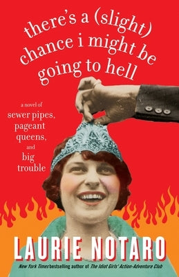 There's a Slight Chance I Might Be Going to Hell: A Novel of Sewer Pipes, Pageant Queens, and Big Trouble by Notaro, Laurie