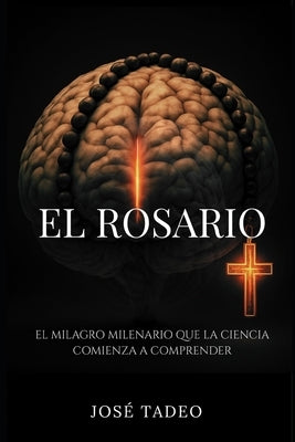 El Rosario: El Milagro Milenario que la Neuroteología Revela. by Tadeo, JosÃ©
