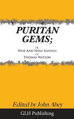 Puritan Gems: or, Wise and Holy Sayings of Thomas Watson by Abey, John