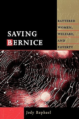 Saving Bernice: Battered Women, Welfare, and Poverty by Raphael, Jody