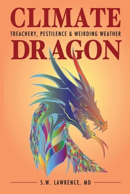 Climate Dragon: Treachery, Pestilence & Weriding Weather by Lawrence, S. W.