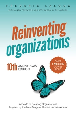 Reinventing Organizations: A Guide to Creating Organizations Inspired by the Next Stage of Human Consciousness by Laloux, Frederic
