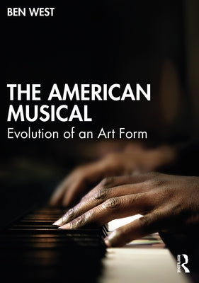 The American Musical: Evolution of an Art Form by West, Ben