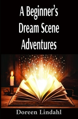 A Beginner's Dream Scene Adventures: Vivid Illustrated Fun Dreams by Lindahl, Doreen