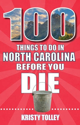 100 Things to Do in North Carolina Before You Die by Tolley, Kristy