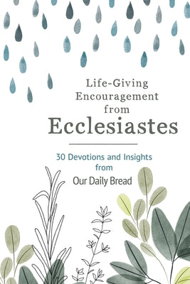 Life-Giving Encouragement from Ecclesiastes: 30 Devotions and Insights from Our Daily Bread by Our Daily Bread